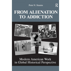 From Alienation to Addiction: Modern American Work in Global Historical Perspective