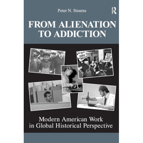 From Alienation to Addiction: Modern American Work in Global Historical Perspective