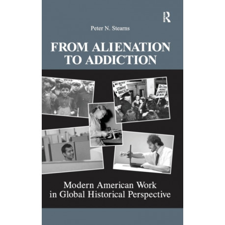 From Alienation to Addiction: Modern American Work in Global Historical Perspective