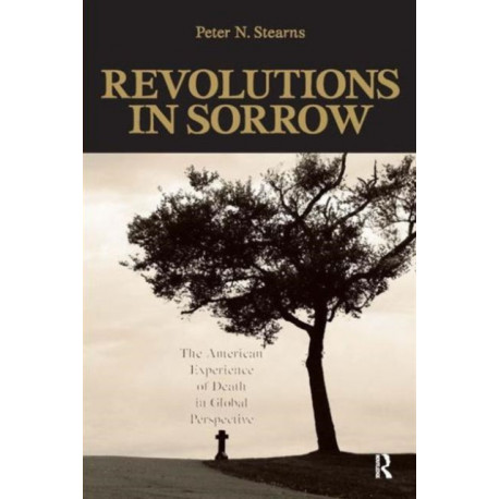 Revolutions in Sorrow: The American Experience of Death in Global Perspective