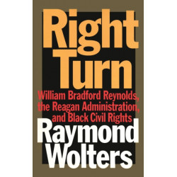 Right Turn: William Bradford Reynolds, the Reagan Administration, and Black Civil Rights