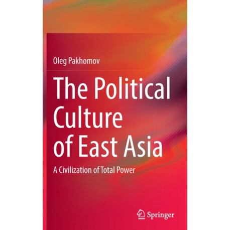 The Political Culture of East Asia: A Civilization of Total Power