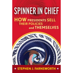 Spinner in Chief: How Presidents Sell Their Policies and Themselves