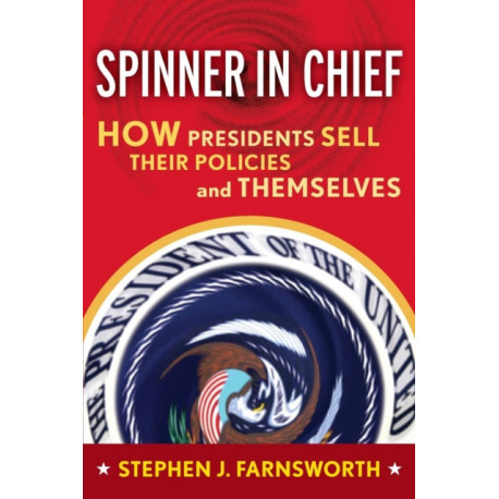 Spinner in Chief: How Presidents Sell Their Policies and Themselves
