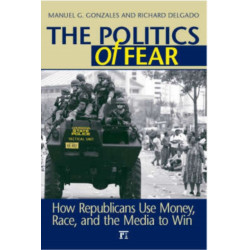 The Politics of Fear: How Republicans Use Money, Race and the Media to Win