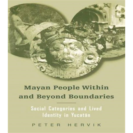 Mayan People Within and Beyond Boundaries: Social Categories and Lived Identity in the Yucatan