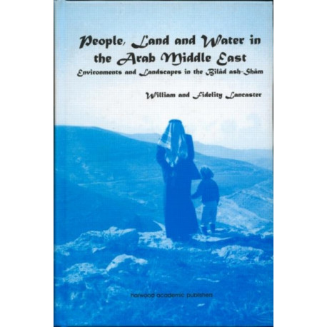 People, Land and Water in the Arab Middle East: Environments and Landscapes in the Bilad ash-Sham