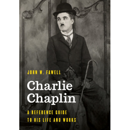 Charlie Chaplin: A Reference Guide to His Life and Works