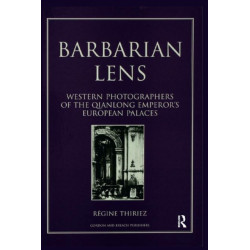 Barbarian Lens: Western Photographers of the Qianlong Emperor's European Palaces