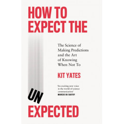 How to Expect the Unexpected: The Science of Making Predictions and the Art of Knowing When Not To