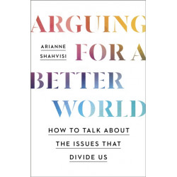 Arguing for a Better World: How to talk about the issues that divide us
