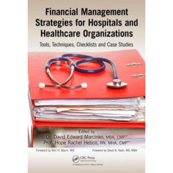 Financial Management Strategies for Hospitals and Healthcare Organizations: Tools, Techniques, Checklists and Case Studies