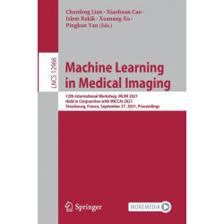 Machine Learning in Medical Imaging: 12th International Workshop, MLMI 2021, Held in Conjunction with MICCAI 2021, Strasbourg, France, September 27, 2021, Proceedings