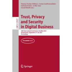 Trust, Privacy and Security in Digital Business: 18th International Conference, TrustBus 2021, Virtual Event, September 27–30, 2021, Proceedings