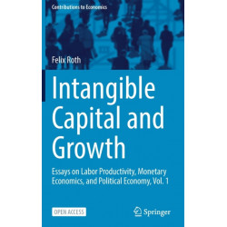 Intangible Capital and Growth: Essays on Labor Productivity, Monetary Economics, and Political Economy, Vol. 1