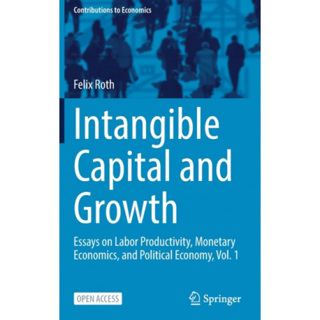 Intangible Capital and Growth: Essays on Labor Productivity, Monetary Economics, and Political Economy, Vol. 1