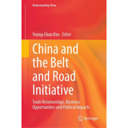 China and the Belt and Road Initiative: Trade Relationships, Business Opportunities and Political Impacts