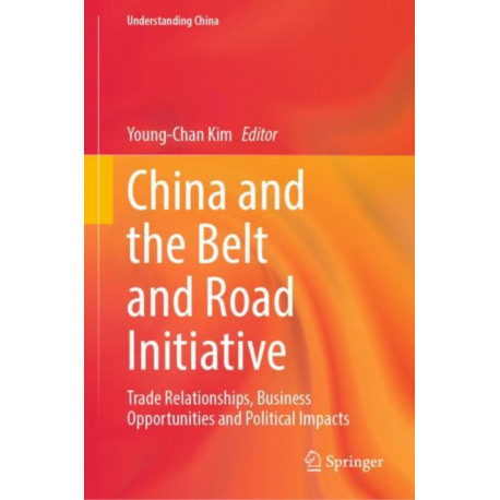 China and the Belt and Road Initiative: Trade Relationships, Business Opportunities and Political Impacts