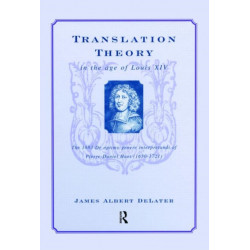 Translation Theory in the Age of Louis XIV: The 1683 De Optimo Genere Interpretandi (on the Best Kind of Translating) of Pierre Daniel Huet (1630-1721)