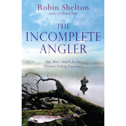 The Incomplete Angler: One Man's Search for his Ultimate Fishing Experience