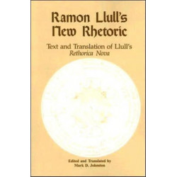 Ramon Llull's New Rhetoric: Text and Translation of Llull's rethorica Nova