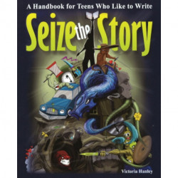 Seize the Story: A Handbook for Teens Who Like to Write