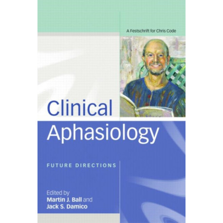 Clinical Aphasiology: Future Directions: A Festschrift for Chris Code