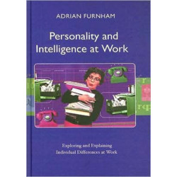 Personality and Intelligence at Work: Exploring and Explaining Individual Differences at Work