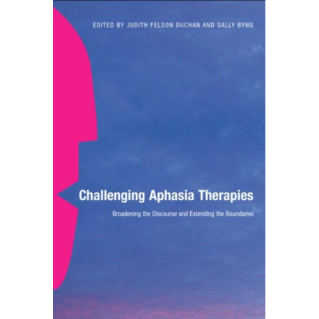 Challenging Aphasia Therapies: Broadening the Discourse and Extending the Boundaries