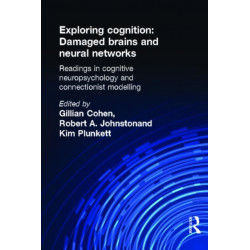 Exploring Cognition: Damaged Brains and Neural Networks: Readings in Cognitive Neuropsychology and Connectionist Modelling