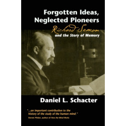Forgotten Ideas, Neglected Pioneers: Richard Semon and the Story of Memory