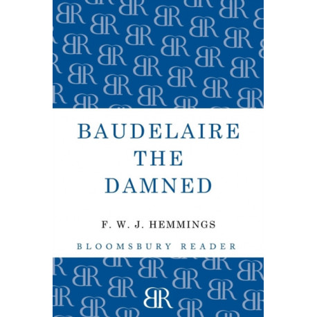 Baudelaire the Damned: A Biography
