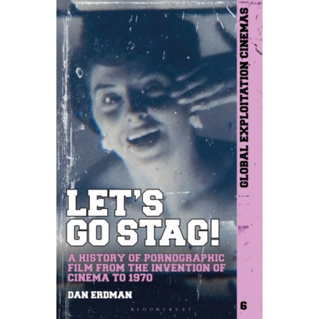 Let's Go Stag!: A History of Pornographic Film from the Invention of Cinema to 1970