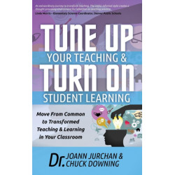 Tune Up Your Teaching and Turn on Student Learning: Move from Common to Transformed Teaching and Learning in Your Classroom