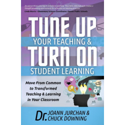 Tune Up Your Teaching and Turn on Student Learning: Move from Common to Transformed Teaching and Learning in Your Classroom