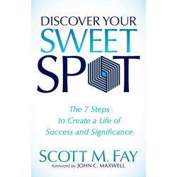 Discover Your Sweet Spot: The 7 Steps to Create a Life of Success and Significance