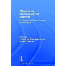 Ethics in the Anthropology of Business: Explorations in Theory, Practice, and Pedagogy
