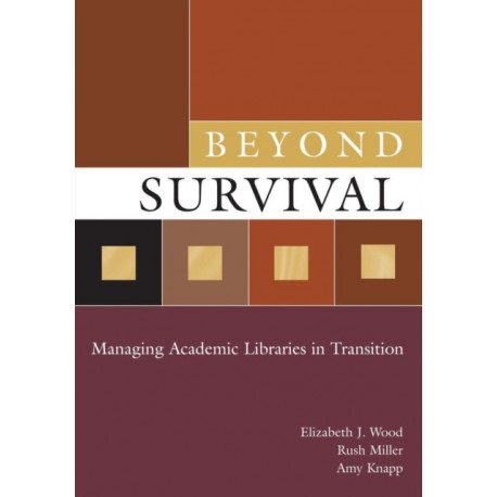 Beyond Survival: Managing Academic Libraries in Transition