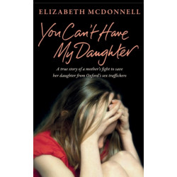 You Can't Have My Daughter: A true story of a mother's desperate fight to save her daughter from Oxford's sex traffickers.