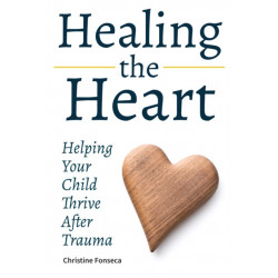 Healing the Heart: Helping Your Child Thrive After Trauma