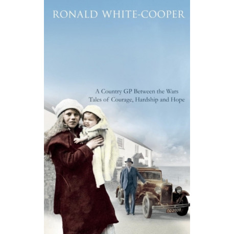 Call the Doctor: A Country GP Between the Wars, Tales of Courage, Hardship and Hope