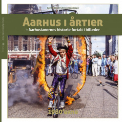 Aarhus i årtier – 1980'erne: Aarhusianernes historie fortalt i billeder