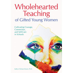 Wholehearted Teaching of Gifted Young Women: Cultivating Courage, Connection, and Self-Care in Schools