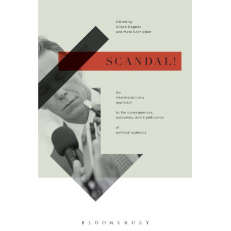 Scandal!: An Interdisciplinary Approach to the Consequences, Outcomes, and Significance of Political Scandals