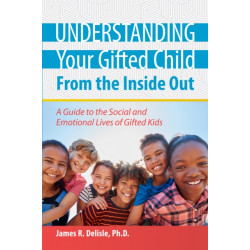 Understanding Your Gifted Child From the Inside Out: A Guide to the Social and Emotional Lives of Gifted Kids