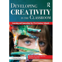 Developing Creativity in the Classroom: Learning and Innovation for 21st-Century Schools