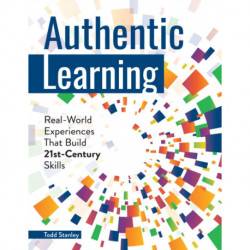 Authentic Learning: Real-World Experiences That Build 21st-Century Skills
