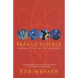 Fragile Science: The Reality Behind the Headlines