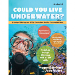 Could You Live Underwater?: A Design Thinking and STEM Curriculum Unit for Curious Learners (Grades 4-5)