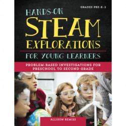 Hands-On STEAM Explorations for Young Learners: Problem-Based Investigations for Preschool to Second Grade